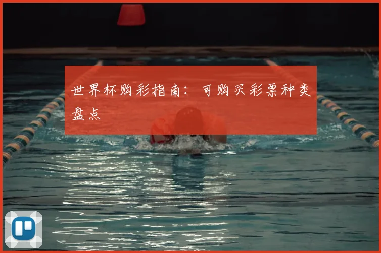 世界杯购彩指南：可购买彩票种类盘点