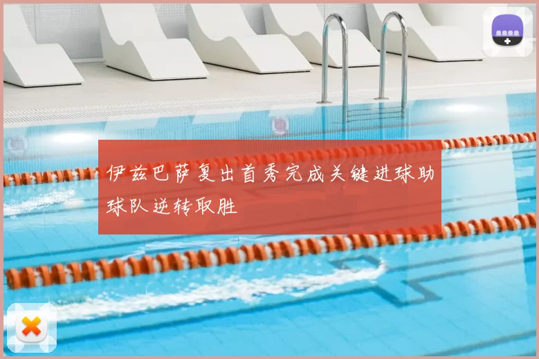 伊兹巴萨复出首秀完成关键进球助球队逆转取胜