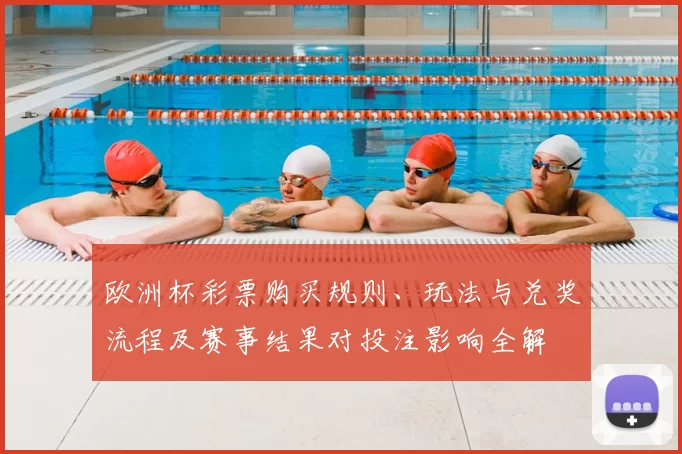 欧洲杯彩票购买规则、玩法与兑奖流程及赛事结果对投注影响全解