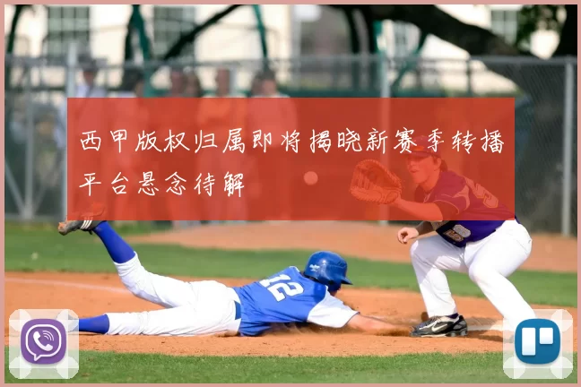 西甲版权归属即将揭晓新赛季转播平台悬念待解