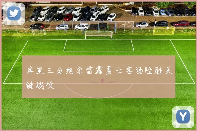 库里三分绝杀雷霆勇士客场险胜关键战役