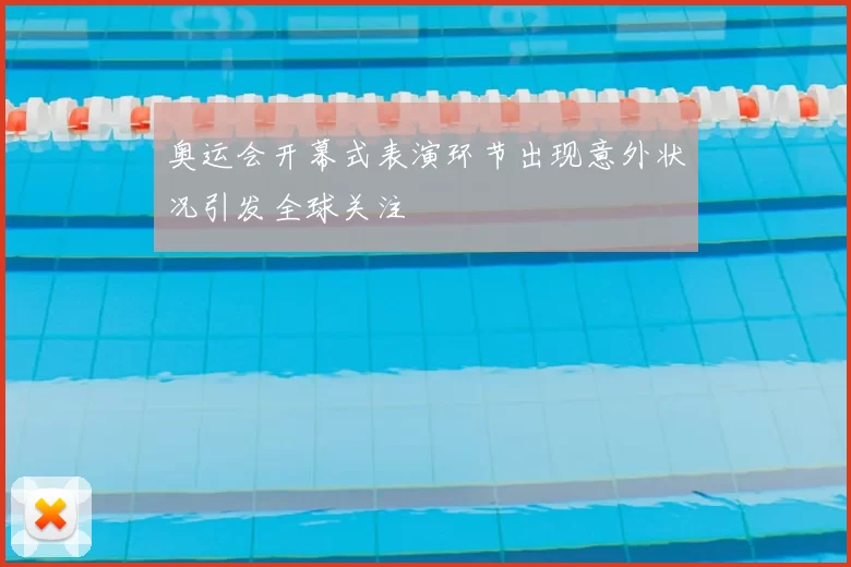 奥运会开幕式表演环节出现意外状况引发全球关注