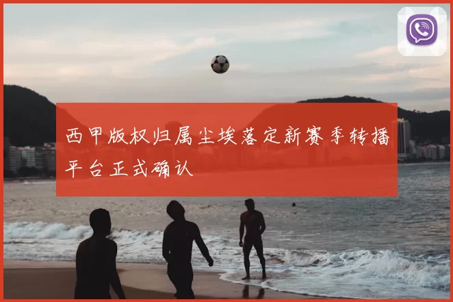 西甲版权归属尘埃落定新赛季转播平台正式确认